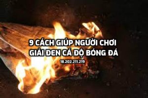 Tổng hợp 9 cách giúp người chơi giải đen cá độ bóng đá