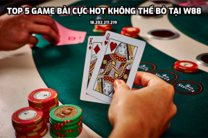 Top 5 game bài cực hot không thể bỏ khi chơi tại W88