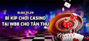 Bí kíp chơi Casino tại W88 cho tân thủ chưa từng được chia sẻ