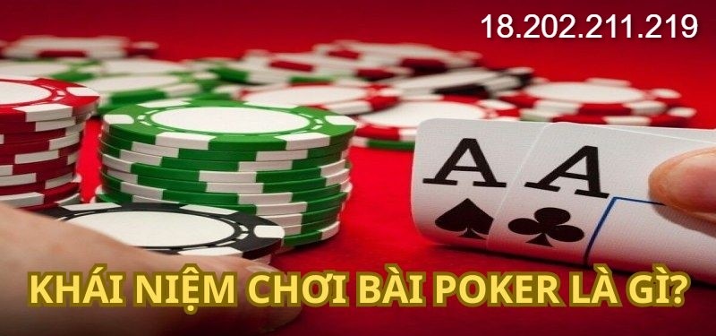 Khái niệm chơi bài Poker là gì?