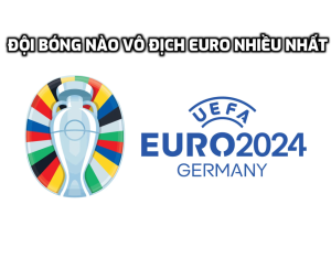 Đội bóng nào vô địch EURO nhiều nhất